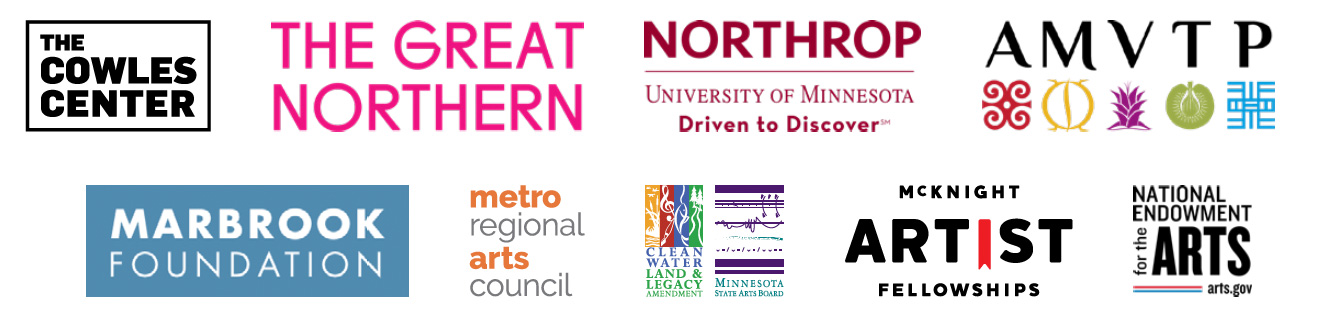 sponsors: The Cowles Center, The Great Norther, Northrop, AMVTP, Marbrook Foundation, metro regional arts council, Minnesota State Arts Board, McKnight Artist Fellowship, National Endowment for the Arts