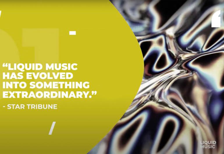 Quote: "Liquid Music has evolved into something extraordinary." - Star Tribune