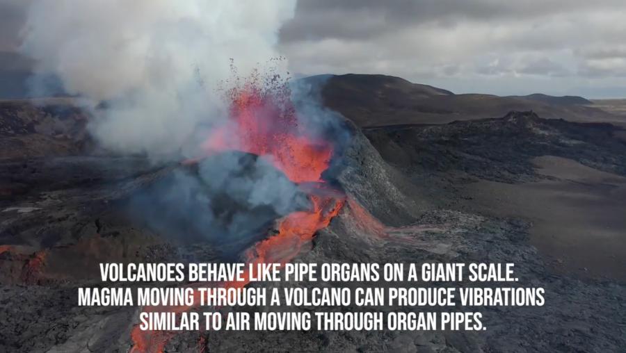 Volcanoes behave like pipe organs o a giant scale. Magma moving through a volcano can produce vibrations similar to air moving through organ pipes.